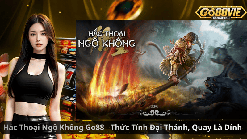 Hắc Thoại Ngộ Không Go88 – Thức Tỉnh Đại Thánh, Quay Là Dính 