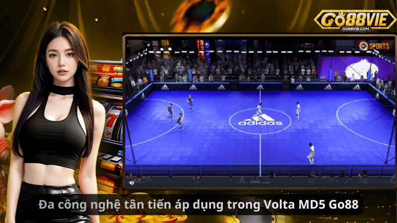 Đa công nghệ tân tiến áp dụng trong Volta MD5 Go88