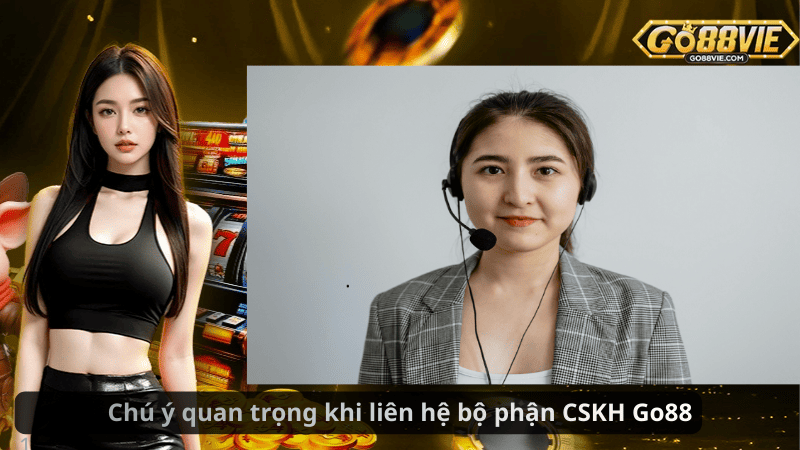 Chú ý quan trọng khi liên hệ bộ phận CSKH Go88