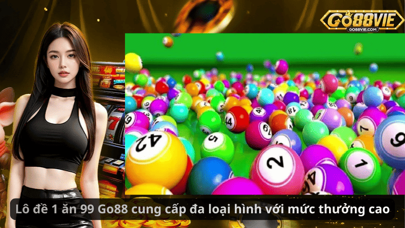 Lô đề 1 ăn 99 Go88 cung cấp đa loại hình với mức thưởng cao