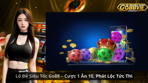 Lô Đề Siêu Tốc Go88 – Cược 1 Ăn 10, Phát Lộc Tức Thì