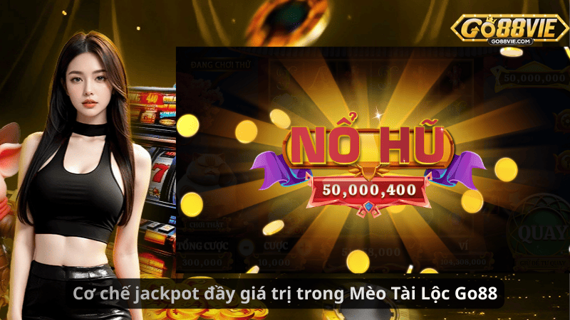 Cơ chế jackpot đầy giá trị trong Mèo Tài Lộc Go88
