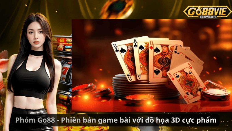 Phỏm Go88 - Phiên bản game bài với đồ họa 3D cực phẩm