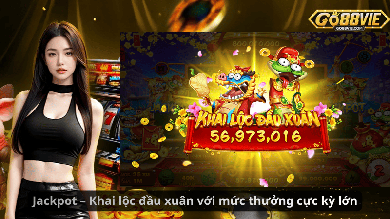 Jackpot – Khai lộc đầu xuân với mức thưởng cực kỳ lớn