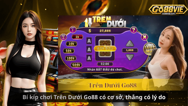 Bí kíp chơi Trên Dưới Go88 có cơ sở, thắng có lý do