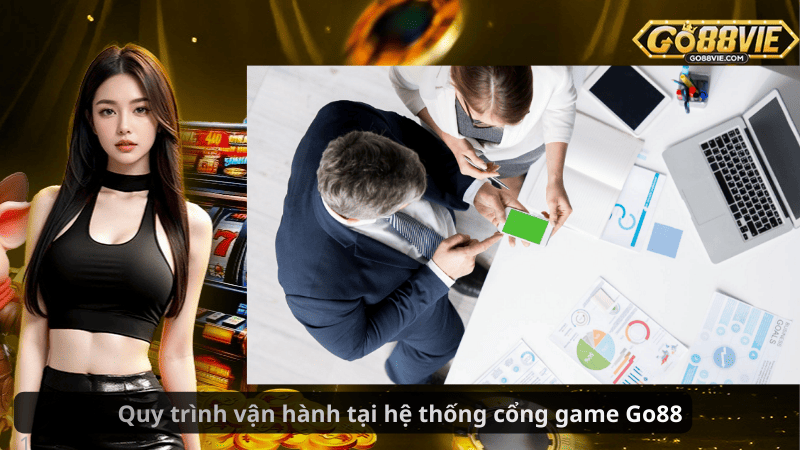 Quy trình vận hành tại hệ thống cổng game Go88