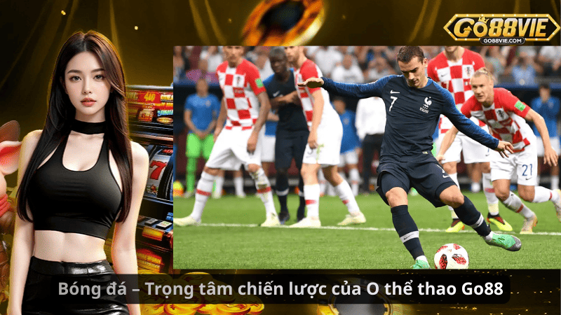 Bóng đá – Trọng tâm chiến lược của O thể thao Go88