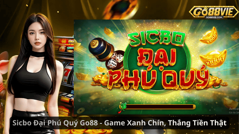 Sicbo Đại Phú Quý Go88 – Game Xanh Chín, Thắng Tiền Thật