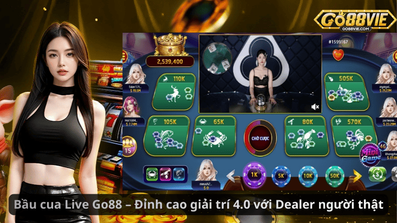 Bầu cua Live Go88 – Đỉnh cao giải trí 4.0 với Dealer người thật